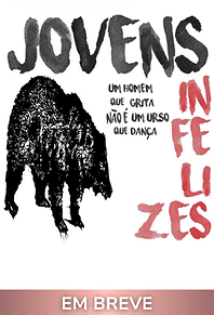 Jovens Infelizes ou Um Homem que Grita Não é um Urso que Dança (em breve)