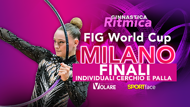 FIG World Cup - Ritmica - Milano - Finali Individuali Cerchio e Palla