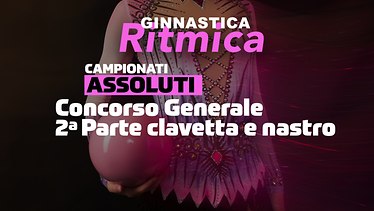 Campionati Italiani Assoluti - Concorso Generale (Seconda Parte)